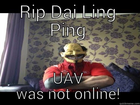 Rip Dai ling Ping - RIP DAI LING PING UAV WAS NOT ONLINE! Misc