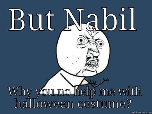 BUT NABIL WHY YOU NO HELP ME WITH HALLOWEEN COSTUME?  Y U No