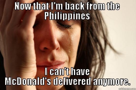 NOW THAT I'M BACK FROM THE PHILIPPINES I CAN'T HAVE MCDONALD'S DELIVERED ANYMORE. First World Problems