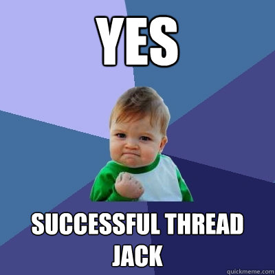 Yes successful thread jack - Yes successful thread jack  Success Kid