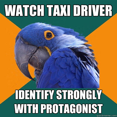 watch taxi driver identify strongly with protagonist  Paranoid Parrot