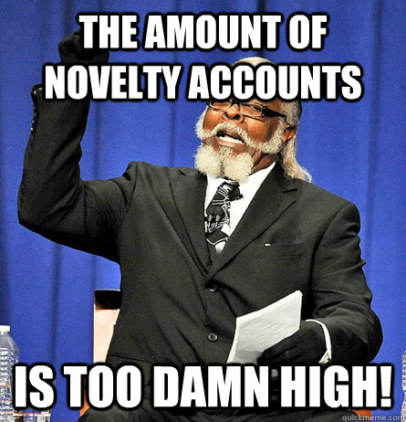 the amount of novelty accounts is too damn high!  Jimmy Mc Millian