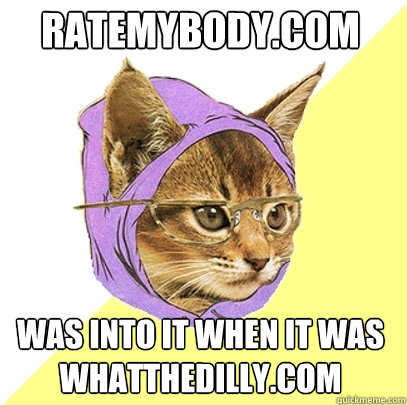 ratemybody.com was into it when it was whatthedilly.com - ratemybody.com was into it when it was whatthedilly.com  Hipster Kitty