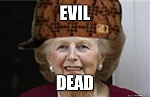 EVIL DEAD  Scumbag Margaret Thatcher