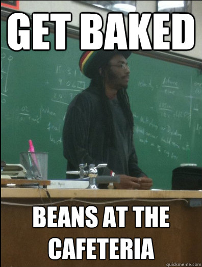get baked beans at the cafeteria  Rasta Science Teacher