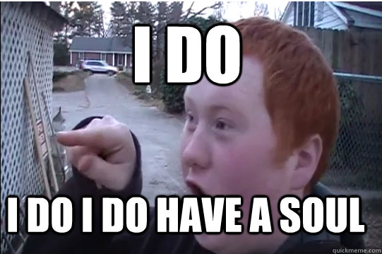I do i do i do have a soul   