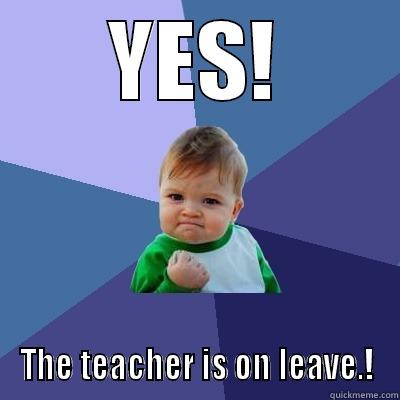 YES! THE TEACHER IS ON LEAVE.! Success Kid