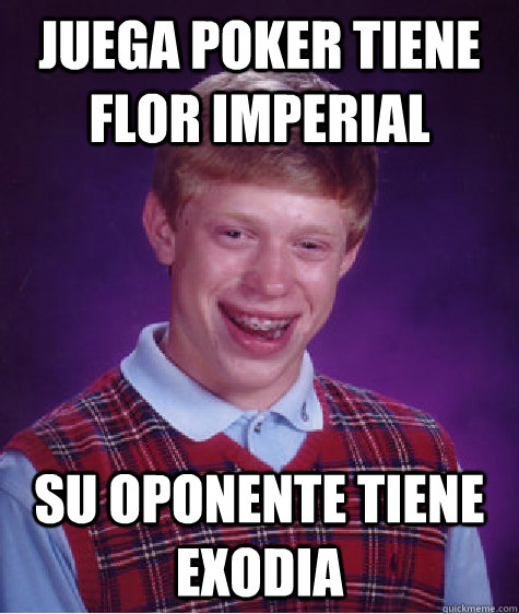 Juega poker tiene flor imperial su oponente tiene exodia - Juega poker tiene flor imperial su oponente tiene exodia  Bad Luck Brian