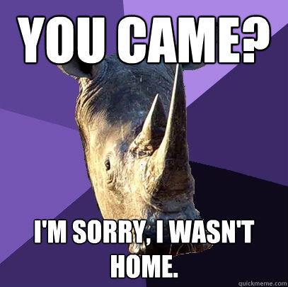 You Came? I'm sorry, I wasn't home. - You Came? I'm sorry, I wasn't home.  Sexually Oblivious Rhino
