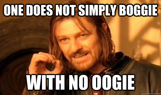 One Does not simply boggie With No oogie  