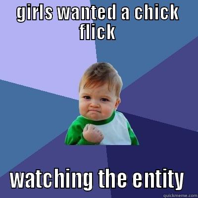 GIRLS WANTED A CHICK FLICK WATCHING THE ENTITY Success Kid
