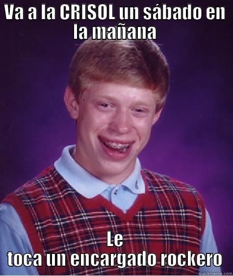 VA A LA CRISOL UN SÁBADO EN LA MAÑANA LE TOCA UN ENCARGADO ROCKERO Bad Luck Brian