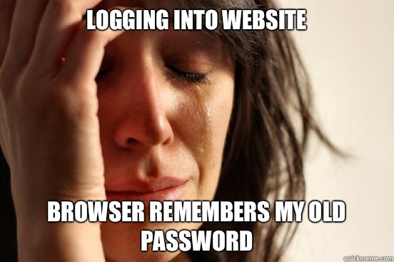 Logging into website Browser remembers my old password  First World Problems