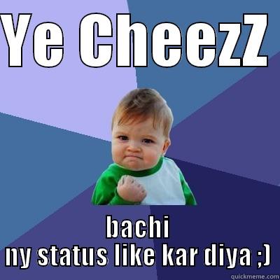 YE CHEEZZ  BACHI NY STATUS LIKE KAR DIYA ;) Success Kid