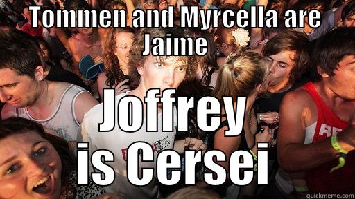 TOMMEN AND MYRCELLA ARE JAIME JOFFREY IS CERSEI Sudden Clarity Clarence