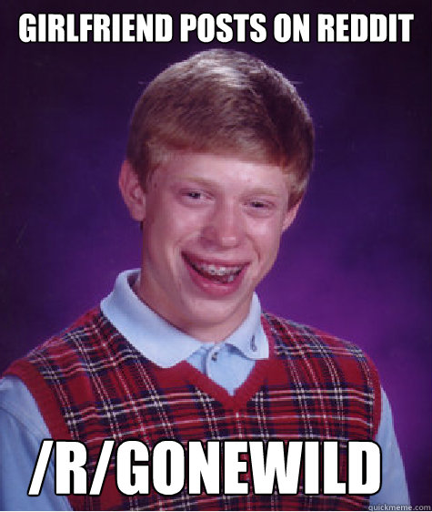 girlfriend posts on reddit /r/gonewild - girlfriend posts on reddit /r/gonewild  Bad Luck Brian