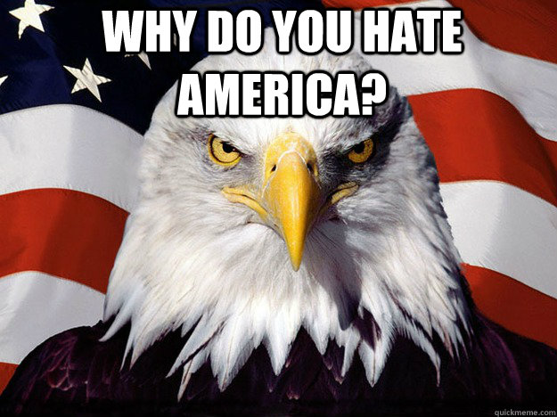 Why do you hate America?   Patriotic Eagle