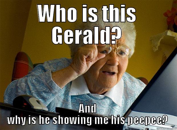 Gerald PeePee - WHO IS THIS GERALD? AND WHY IS HE SHOWING ME HIS PEEPEE? Grandma finds the Internet
