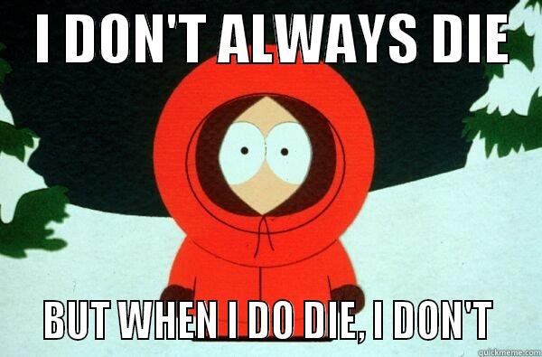    I DON'T ALWAYS DIE      BUT WHEN I DO DIE, I DON'T   Misc
