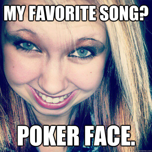 My favorite SOng? Poker Face.  