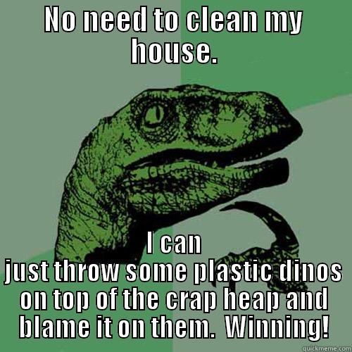 Woodwinds FTW - NO NEED TO CLEAN MY HOUSE. I CAN JUST THROW SOME PLASTIC DINOS ON TOP OF THE CRAP HEAP AND BLAME IT ON THEM.  WINNING! Philosoraptor