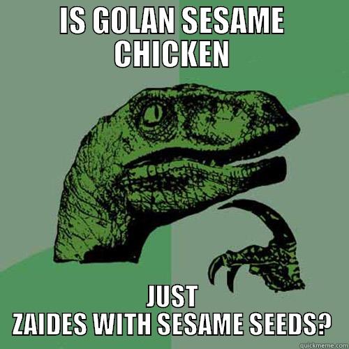 IS GOLAN SESAME CHICKEN JUST ZAIDES WITH SESAME SEEDS? Philosoraptor