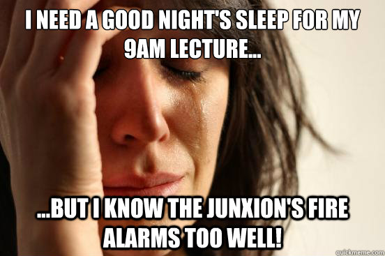 I need a good night's sleep for my 9am lecture... ...but I know the Junxion's fire alarms too well!  First World Problems