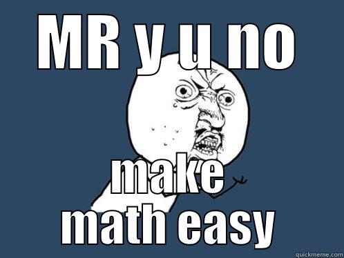 MR Y U NO MAKE MATH EASY Y U No
