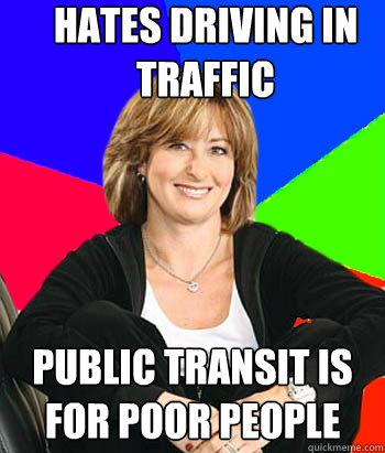 HATES DRIVING IN TRAFFIC PUBLIC TRANSIT IS FOR POOR PEOPLE  Sheltering Suburban Mom