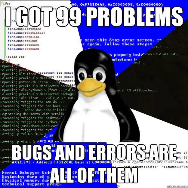 I got 99 problems bugs and errors are all of them  