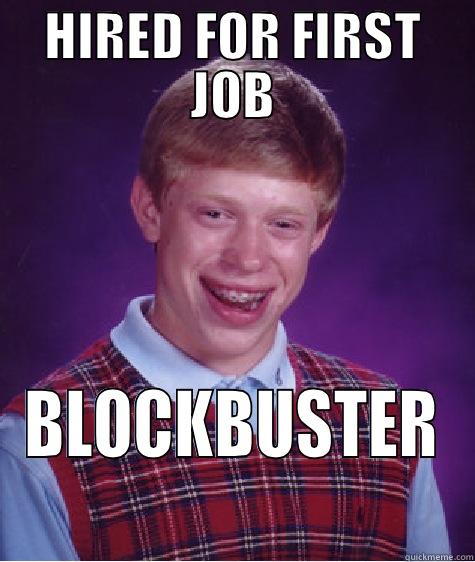 HIRED FOR FIRST JOB BLOCKBUSTER Bad Luck Brian