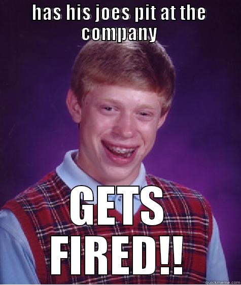 HAS HIS JOES PIT AT THE COMPANY GETS FIRED!! Bad Luck Brian
