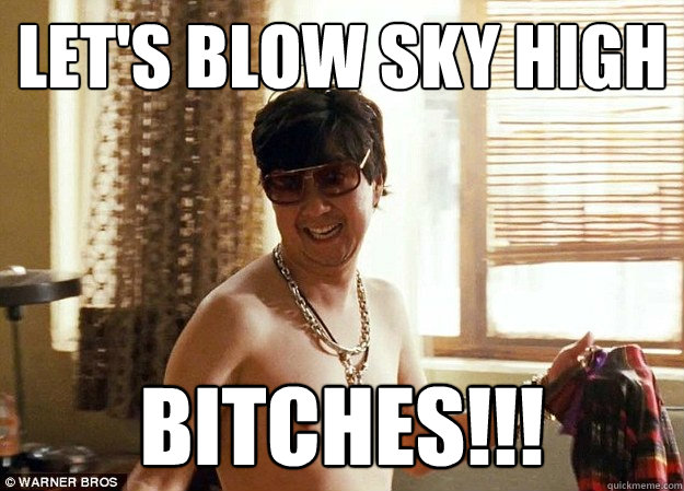 Let's Blow Sky High bitches!!! - Let's Blow Sky High bitches!!!  mr chow beach