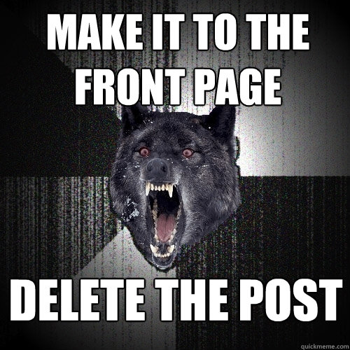 Make it to the front page Delete The Post  Insanity Wolf