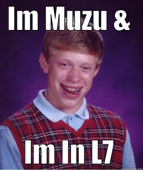 Man dis guy;) - IM MUZU & IM IN L7 Bad Luck Brian