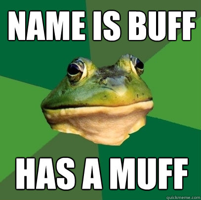 name is buff has a muff  Foul Bachelor Frog