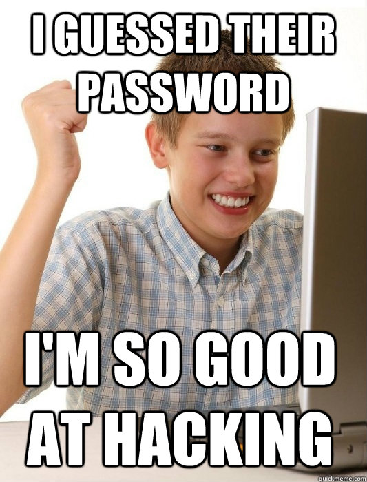 I guessed their password I'm so good at hacking  First Day on the Internet Kid