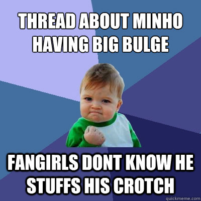 Thread about minho having big bulge Fangirls dont know he stuffs his crotch  Success Kid