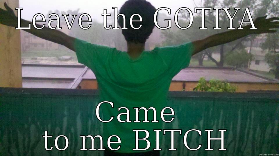 LEAVE THE GOTIYA CAME TO ME BITCH Misc