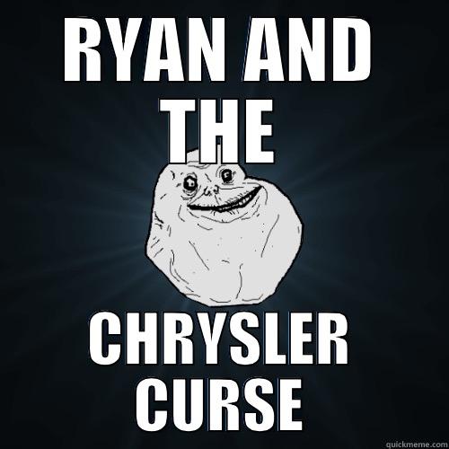 RYAN AND THE CHRYSLER CURSE Forever Alone