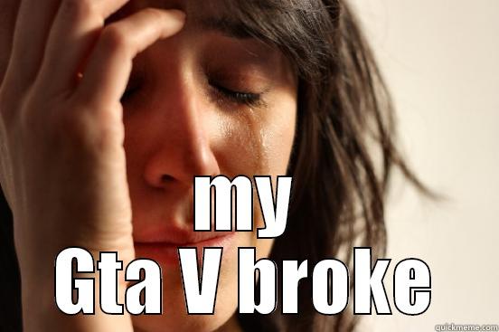  MY GTA V BROKE First World Problems