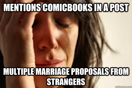 Mentions comicbooks in a post multiple marriage proposals from strangers  First World Problems