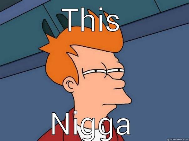 THIS NIGGA Futurama Fry