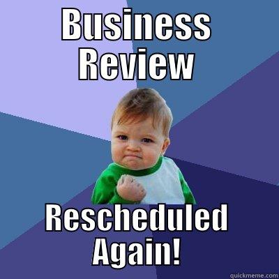 BUSINESS REVIEW RESCHEDULED AGAIN! Success Kid