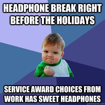 Headphone break right before the holidays Service award choices from work has sweet headphones  Success Kid