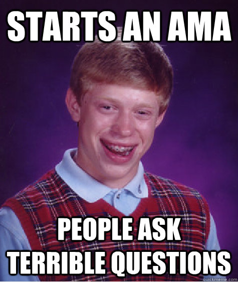 starts an ama people ask terrible questions Caption 3 goes here  Bad Luck Brian