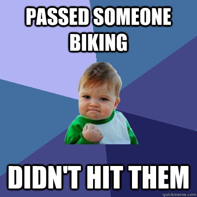 Passed someone biking Didn't hit them  Success Kid