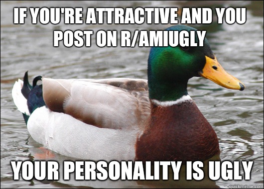 If you're attractive and you post on r/amiugly Your personality is ugly  Actual Advice Mallard