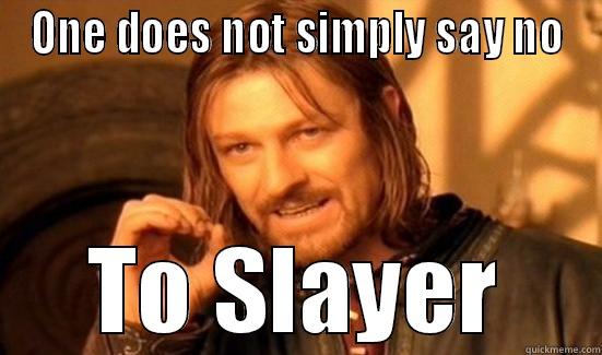 ONE DOES NOT SIMPLY SAY NO TO SLAYER Boromir