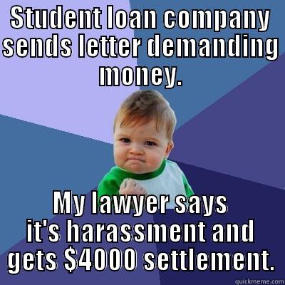 STUDENT LOAN COMPANY SENDS LETTER DEMANDING MONEY. MY LAWYER SAYS IT'S HARASSMENT AND GETS $4000 SETTLEMENT. Success Kid